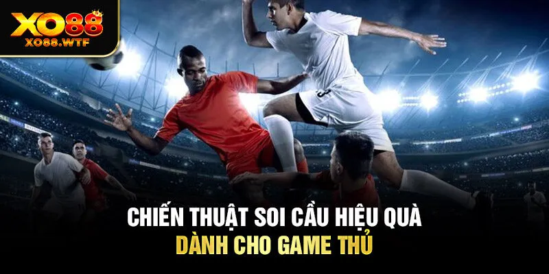Chiến thuật soi cầu hiệu quà dành cho game thủ