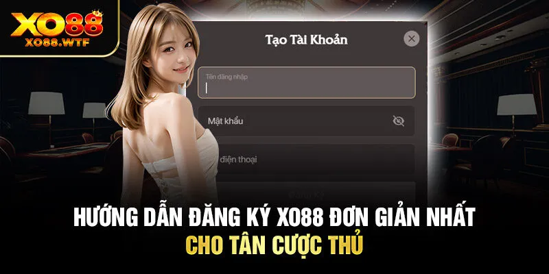 Hướng dẫn Đăng ký XO88 đơn giản nhất cho tân cược thủ