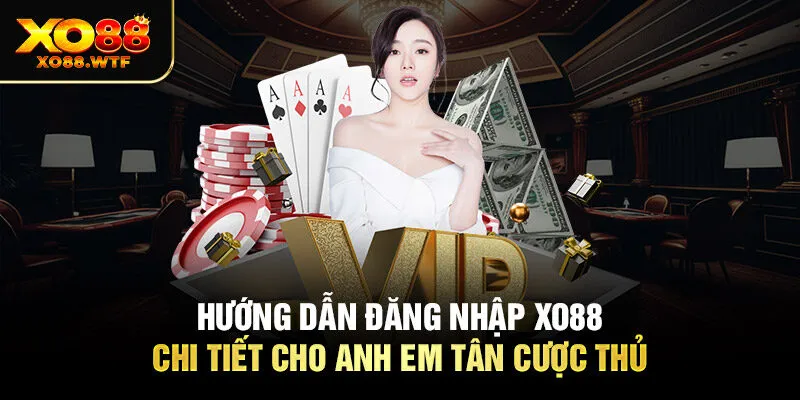 Hướng Dẫn Đăng Nhập XO88 Chi Tiết Cho Anh Em Tân Cược Thủ