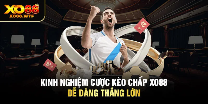 Kinh Nghiệm Cược Kèo Chấp XO88 Dễ Dàng Thắng Lớn