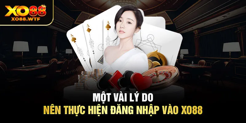 Một vài lý do nên thực hiện đăng nhập vào XO88 Một vài lý do nên thực hiện đăng nhập vào XO88