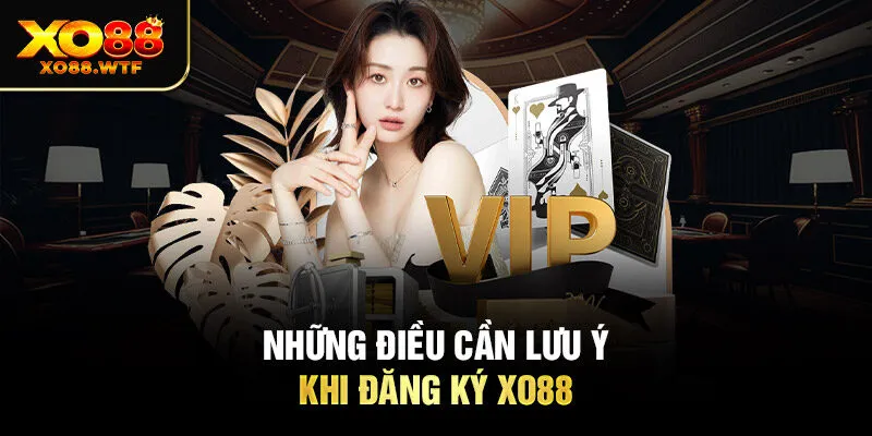 Những điều cần lưu ý khi Đăng ký XO88
