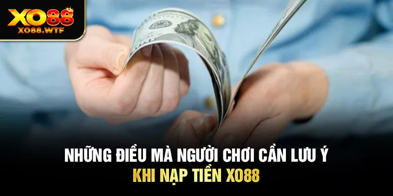 Những điều mà người chơi cần lưu ý khi Nạp tiền XO88 Những điều mà người chơi cần lưu ý khi nạp tiền XO88
