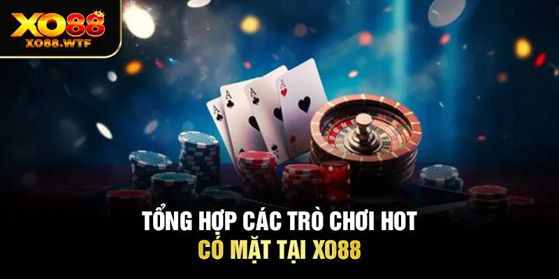Tổng hợp các trò chơi hot có mặt tại Xo88 Tổng hợp các trò chơi hot có mặt tại Xo88