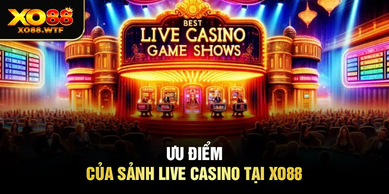 Ưu điểm của sảnh live casino tại XO88 Ưu điểm của sảnh live casino tại XO88